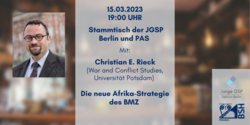 Stammtisch der JGSP Berlin und PAS am 15.03.2023 um 19 Uhr mit Christian E. Rieck zur neuen Afrika-Strategie des BMZ.