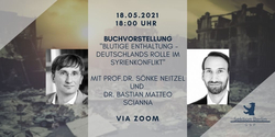 Buchvorstellung: Deutschlands Rolle im Syrienkonflikt. Mit Prof. S. Neitzel und Dr. B. Scianna. 18.05.2021, 18:00 Uhr, via Zoom.