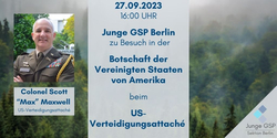 Einladung der Jungen GSP Berlin zum Besuch der US-Botschaft mit Colonel Scott Maxwell, US-Verteidigungsattaché, am 27.09.2023.