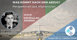 Poster für einen Zoom-Vortrag: 'Was kommt nach dem Abzug? Perspektiven aus Afghanistan' von Hafizullah Saheedi, 8. Juli, 19 Uhr.